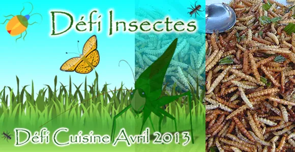 Défi cuisine d'Avril 2013 : Cuisiner des Insectes !!